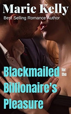 Blackmailed For The Billionaire's Pleasure by Marie Kelly