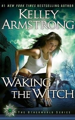 Waking the Witch (Otherworld 11) by Kelley Armstrong