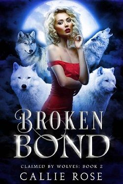 Broken Bond (Claimed by Wolves 2) by Callie Rose