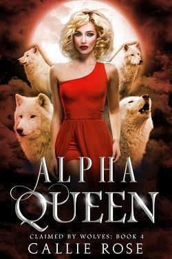 Alpha Queen (Claimed by Wolves 4) by Callie Rose