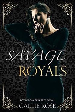 Savage Royals (Boys of Oak Park Prep 1) by Callie Rose