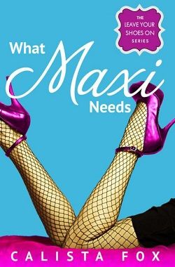 What Maxi Needs (Leave Your Shoes On 3) by Calista Fox