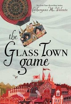 The Glas s Town Game by Catherynne M. Valente
