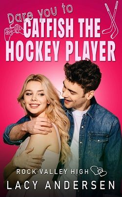 Dare You to Catfish the Hockey Player (Rock Valley High 6) by Lacy Andersen