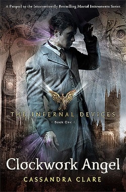 Clockwork Angel (The Infernal Devices 1) by Cassandra Clare
