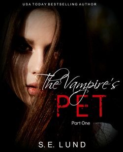 The Vampire's Pet: Part One by S.E. Lund