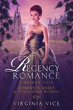Regency Romance Omnibus 2018: Dominate Dukes & Tenacious Women by Virginia Vice