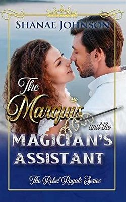 The Marquis and the Magician's Assistant (The Rebel Royals 4) by Shanae Johnson