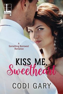 Kiss Me, Sweetheart (Something Borrowed 2) by Codi Gary
