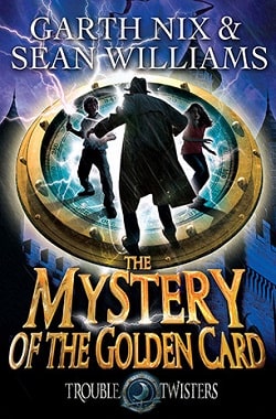 Mystery of the Golden Card (Troubletwisters 3) by Garth Nix, Sean Williams
