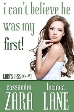 I Can't Believe He Was My First! (Kari's Lessons 3) by Cassandra Zara