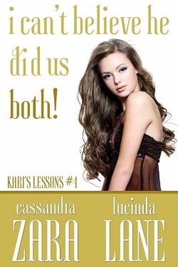 I Can't Believe He Did Us Both! (Kari's Lessons 4) by Cassandra Zara