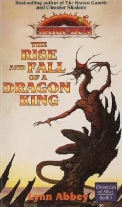 The Rise and Fall of a Dragon King (Dark Sun: Chronicles of Athas 5) by Lynn Abbey