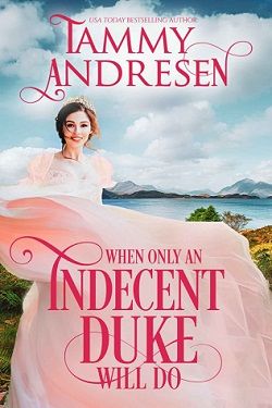 When Only An Indecent Duke Will Do (Romancing the Rake 1) by Tammy Andresen