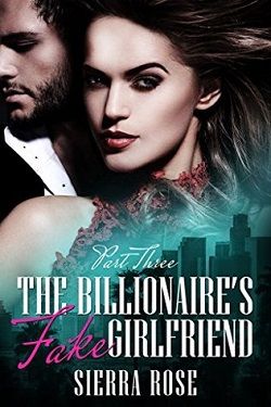The Billionaire's Fake Girlfriend: Part 3 (The Billionaire Saga 3) by Sierra Rose