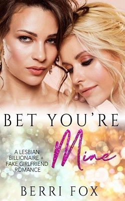 Bet You're Mine: A Lesbian Billionaire Fake Girlfriend Romance by Berri Fox