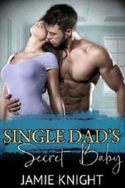 Single Dad's Secret Baby (His Secret Baby) by Jamie Knight