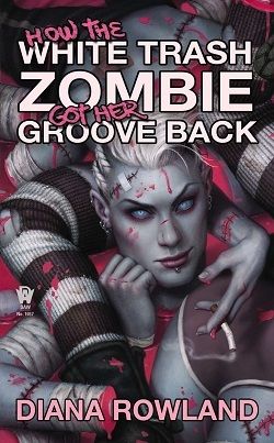 How the White Trash Zombie Got Her Groove Back (White Trash Zombie 4) by Diana Rowland