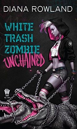 White Trash Zombie Unchained (White Trash Zombie 6) by Diana Rowland