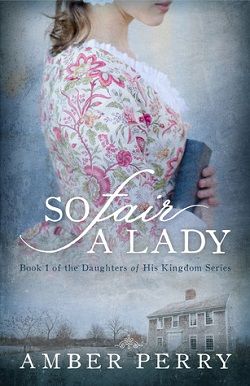 So Fair a Lady (Daughters of His Kingdom 1) by Amber Lynn Perry
