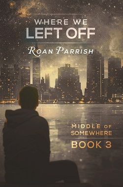 Where We Left Off (Middle of Somewhere 3) by Roan Parrish