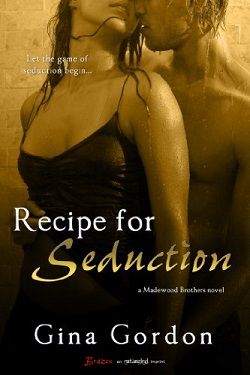 Recipe For Seduction (Madewood Brothers 3) by Gina Gordon
