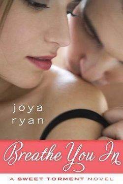 Breathe You In (Sweet Torment 1) by Joya Ryan