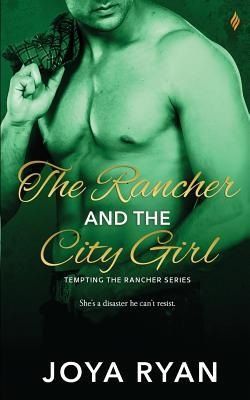 The Rancher and The City Girl (Tempting the Rancher 1) by Joya Ryan