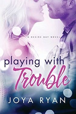 Playing With Trouble (Desire Bay 1) by Joya Ryan