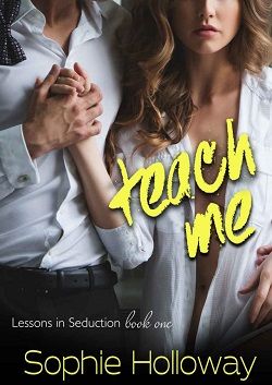 Teach Me (Lessons in Seduction 1) by Sophie Holloway