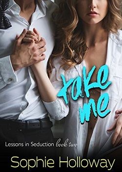 Take Me (Lessons in Seduction 2) by Sophie Holloway