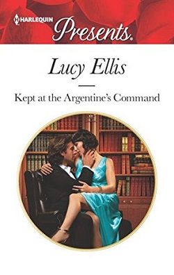 Kept at the Argentine's Command by Lucy Ellis