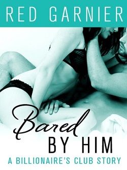 Bared by Him (The Billionaire's Club 5) by Red Garnier
