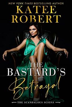 The Bastard's Betrayal (Scandalous Scions 1) by Katee Robert
