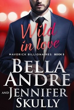 Wild in Love (The Maverick Billionaires 5) by Bella Andre, Jennifer Skully