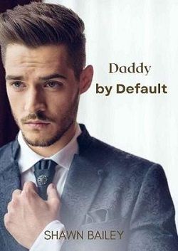 Daddy By Default by Shawn Bailey