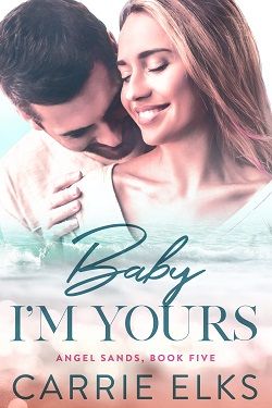 Baby I'm Yours (Angel Sands 5) by Carrie Elks