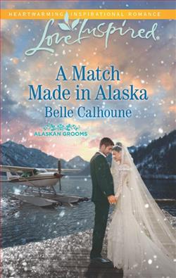 A Match Made in Alaska (Alaskan Grooms 3) by Belle Calhoune