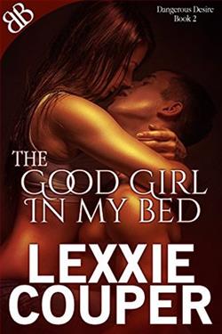 The Good Girl In My Bed (Dangerous Desire 2) by Lexxie Couper