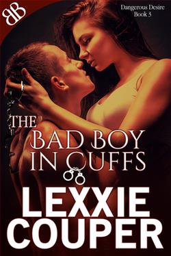 The Bad Boy In Cuffs (Dangerous Desire 3) by Lexxie Couper