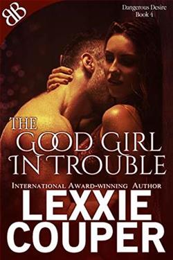 The Good Girl in Trouble (Dangerous Desire 4) by Lexxie Couper