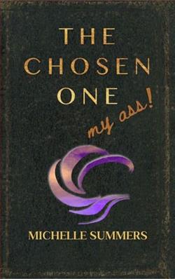 The Chosen One, My Ass by Michelle Summers