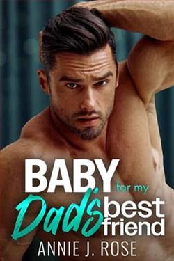 Baby for my Dad's Best Friend by Annie J. Rose