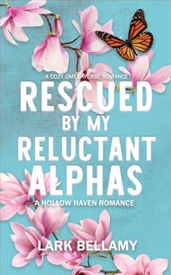 Rescued By My Reluctant Alphas by Lark Bellamy