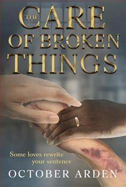 The Care of Broken Things by October Arden