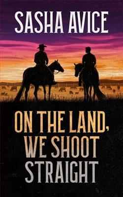 On the Land, We Shoot Straight by Sasha Avice