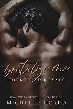 Brutalize Me (Corrupted Royals) by Michelle Heard